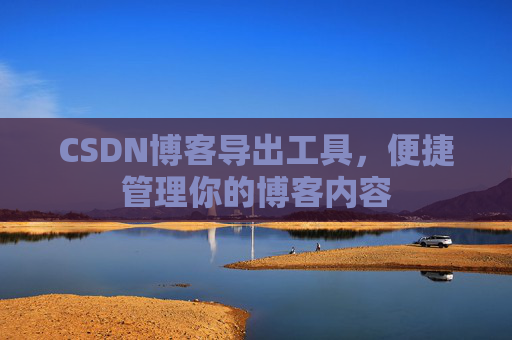 CSDN博客导出工具，便捷管理你的博客内容
